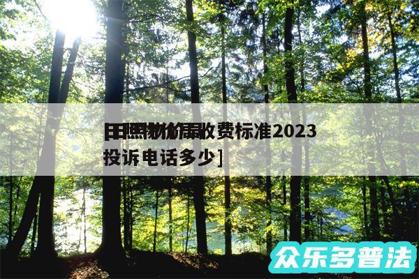 日照物价局收费标准2024
及日照物价局投诉电话多少
