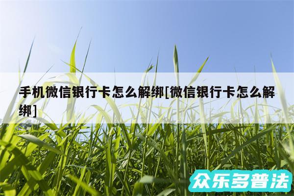 手机微信银行卡怎么解绑及微信银行卡怎么解绑