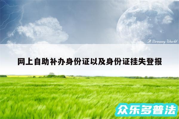 网上自助补办身份证以及身份证挂失登报