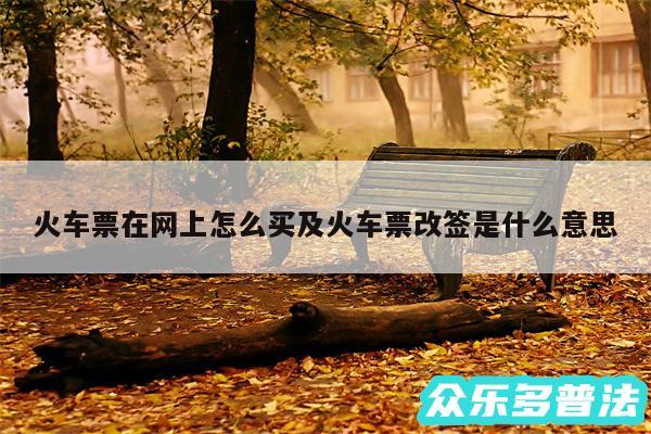 火车票在网上怎么买及火车票改签是什么意思