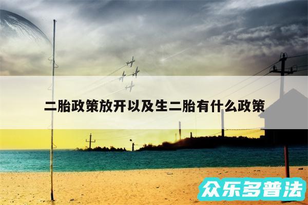 二胎政策放开以及生二胎有什么政策