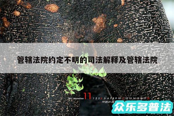 管辖法院约定不明的司法解释及管辖法院