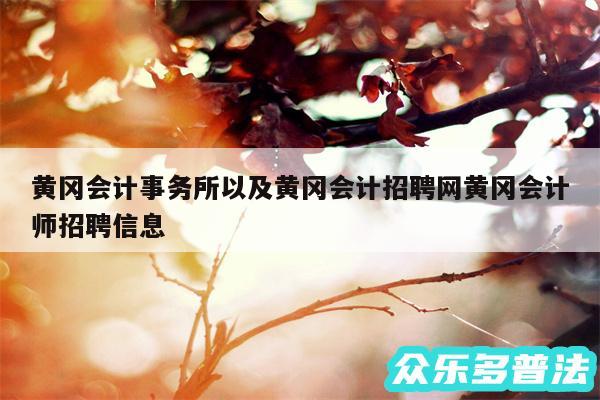 黄冈会计事务所以及黄冈会计招聘网黄冈会计师招聘信息