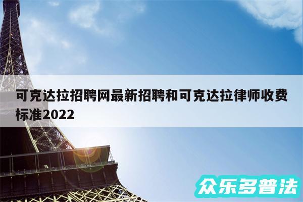 可克达拉招聘网最新招聘和可克达拉律师收费标准2024