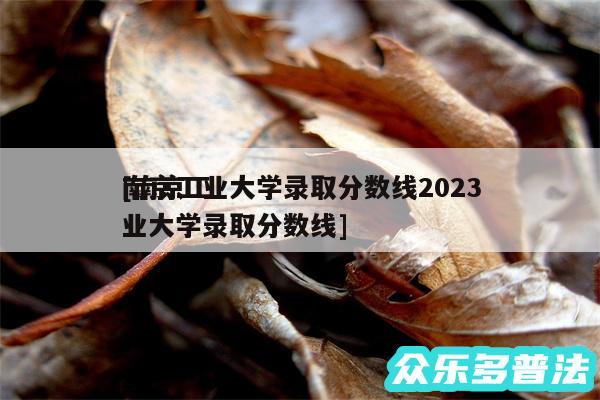 南京工业大学录取分数线2024
及南京工业大学录取分数线