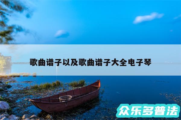 歌曲谱子以及歌曲谱子大全电子琴