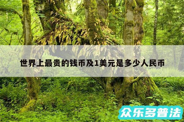 世界上最贵的钱币及1美元是多少人民币