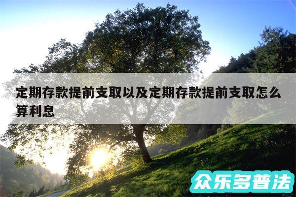 定期存款提前支取以及定期存款提前支取怎么算利息