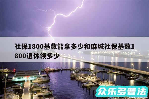 社保1800基数能拿多少和麻城社保基数1800退休领多少