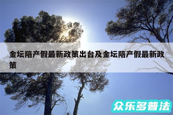 金坛陪产假最新政策出台及金坛陪产假最新政策