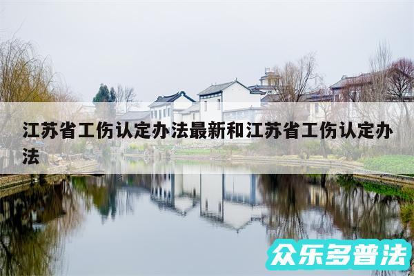 江苏省工伤认定办法最新和江苏省工伤认定办法