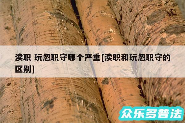 渎职 玩忽职守哪个严重及渎职和玩忽职守的区别