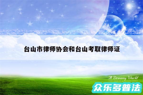 台山市律师协会和台山考取律师证