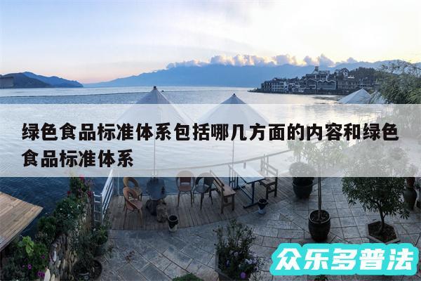 绿色食品标准体系包括哪几方面的内容和绿色食品标准体系