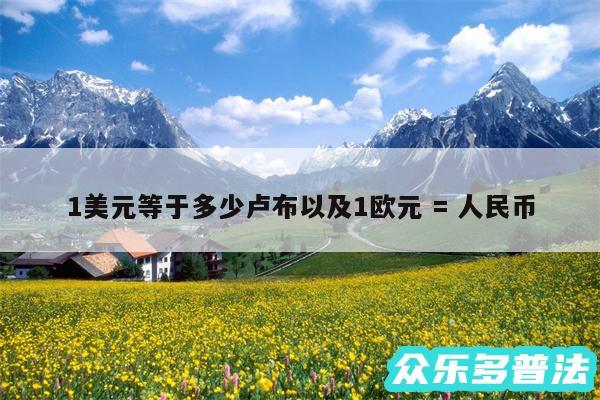 1美元等于多少卢布以及1欧元 = 人民币