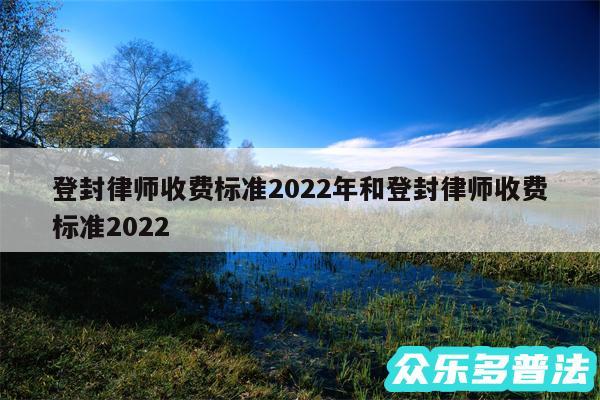 登封律师收费标准2024年和登封律师收费标准2024
