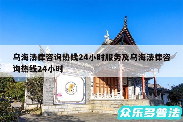 乌海法律咨询热线24小时服务及乌海法律咨询热线24小时
