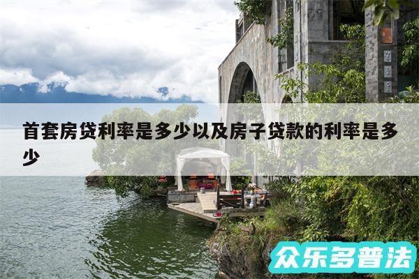 首套房贷利率是多少以及房子贷款的利率是多少
