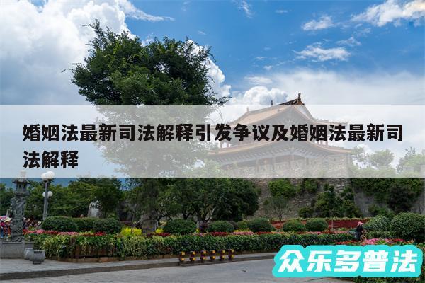 婚姻法最新司法解释引发争议及婚姻法最新司法解释