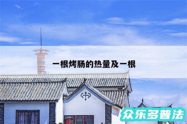 一根烤肠的热量及一根