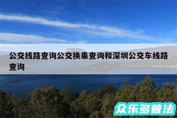 公交线路查询公交换乘查询和深圳公交车线路查询