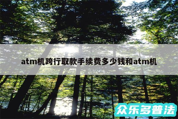 atm机跨行取款手续费多少钱和atm机
