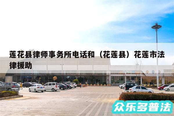 莲花县律师事务所电话和以及花莲县花莲市法律援助