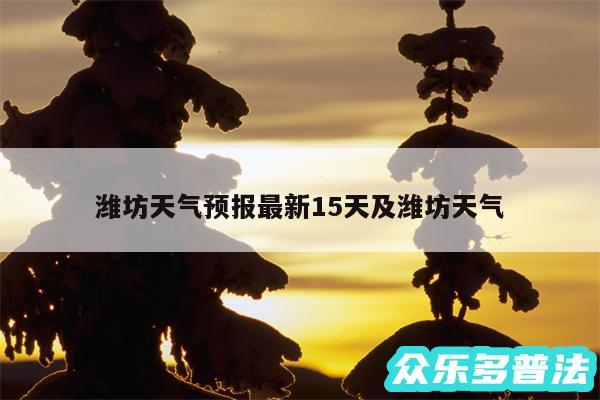 潍坊天气预报最新15天及潍坊天气
