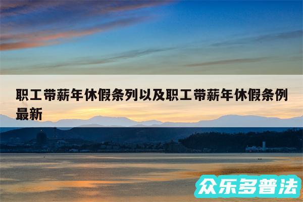职工带薪年休假条列以及职工带薪年休假条例最新