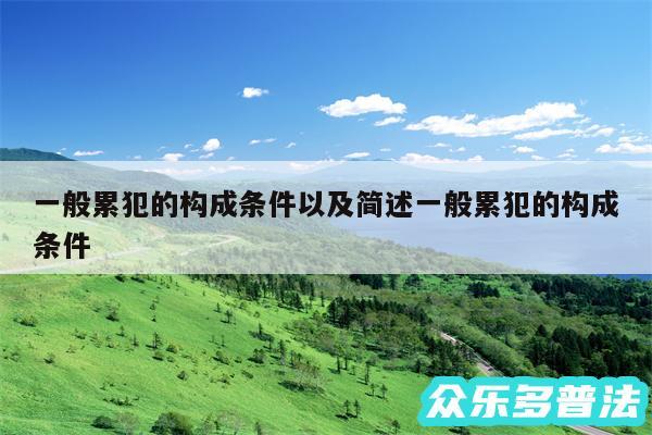 一般累犯的构成条件以及简述一般累犯的构成条件
