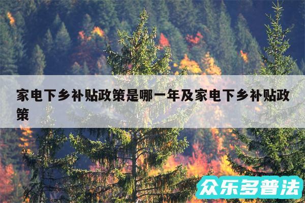 家电下乡补贴政策是哪一年及家电下乡补贴政策