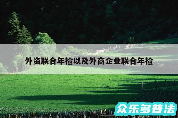 外资联合年检以及外商企业联合年检