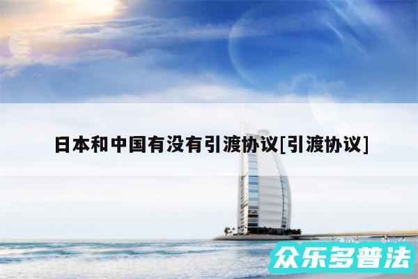 日本和中国有没有引渡协议及引渡协议