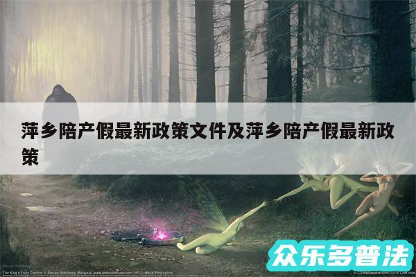 萍乡陪产假最新政策文件及萍乡陪产假最新政策