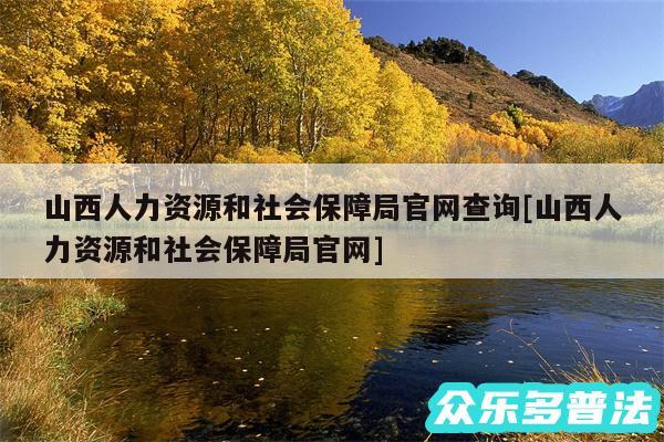 山西人力资源和社会保障局官网查询及山西人力资源和社会保障局官网