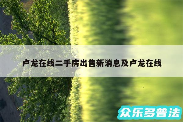 卢龙在线二手房出售新消息及卢龙在线