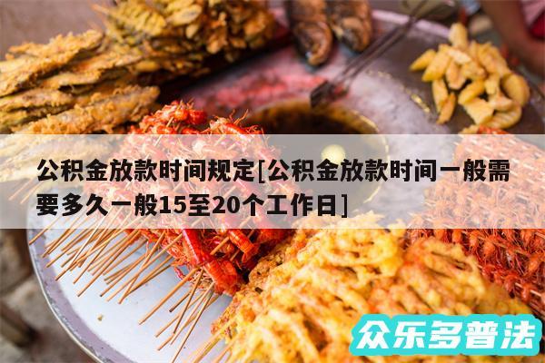 公积金放款时间规定及公积金放款时间一般需要多久一般15至20个工作日
