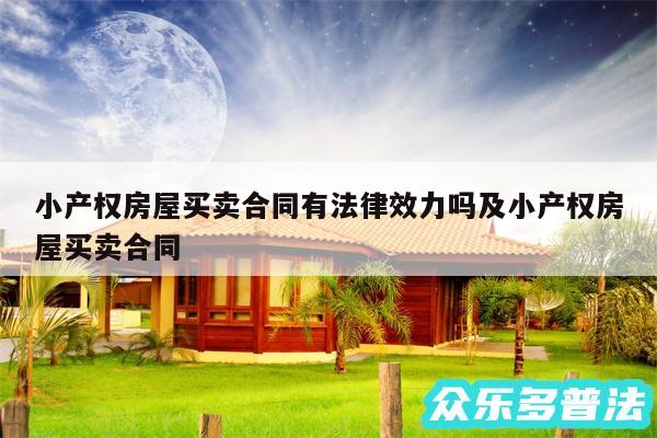 小产权房屋买卖合同有法律效力吗及小产权房屋买卖合同