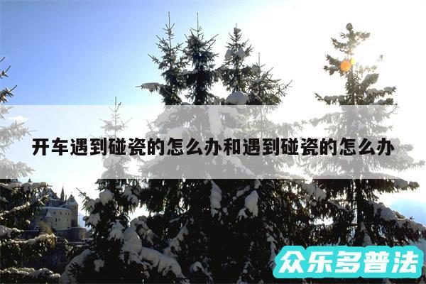 开车遇到碰瓷的怎么办和遇到碰瓷的怎么办