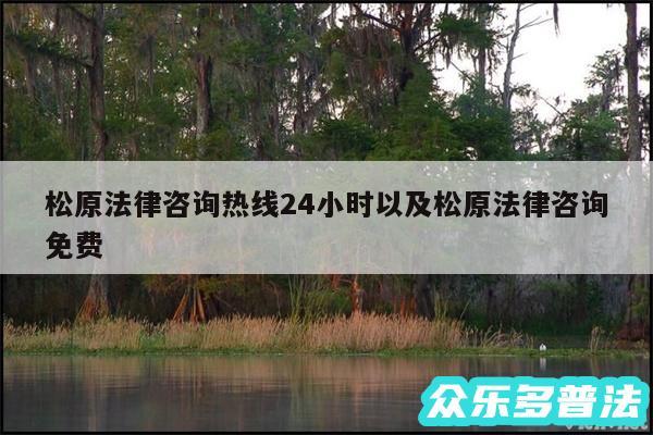 松原法律咨询热线24小时以及松原法律咨询免费