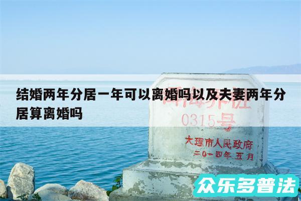 结婚两年分居一年可以离婚吗以及夫妻两年分居算离婚吗
