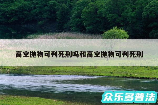 高空抛物可判死刑吗和高空抛物可判死刑