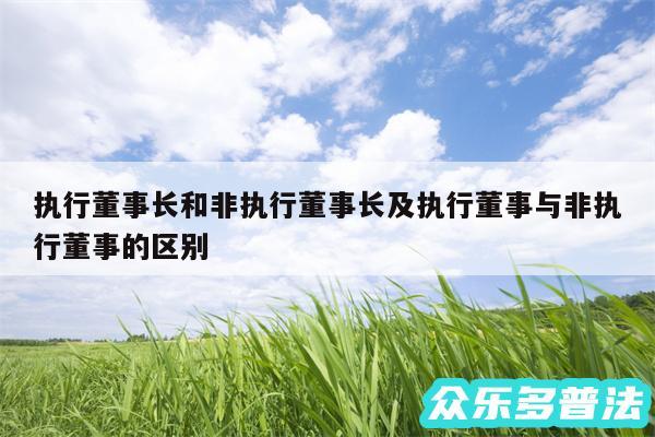 执行董事长和非执行董事长及执行董事与非执行董事的区别