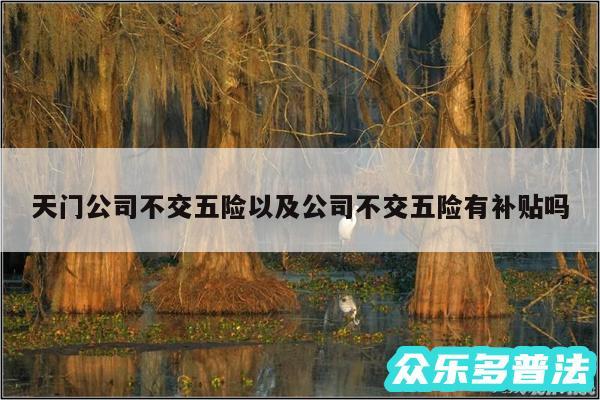 天门公司不交五险以及公司不交五险有补贴吗