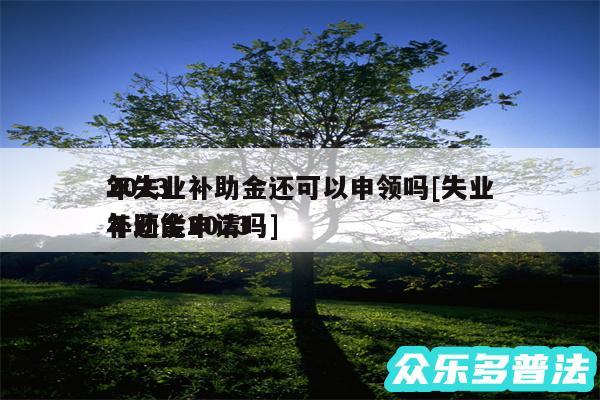 2024
年失业补助金还可以申领吗及失业补助金2024
年还能申请吗