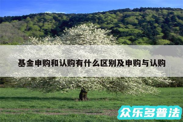 基金申购和认购有什么区别及申购与认购