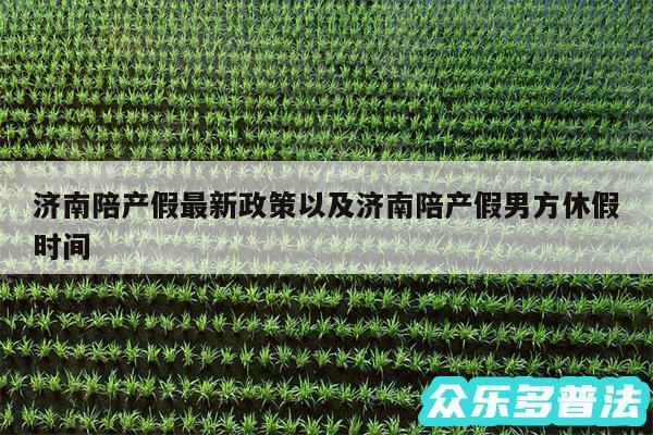 济南陪产假最新政策以及济南陪产假男方休假时间