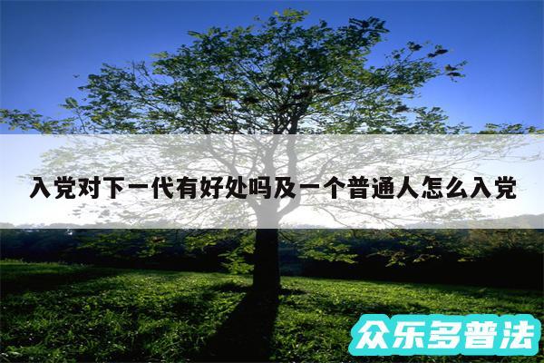 入党对下一代有好处吗及一个普通人怎么入党