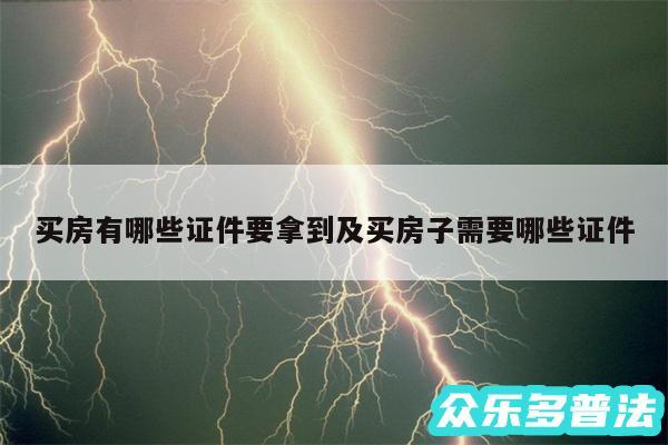 买房有哪些证件要拿到及买房子需要哪些证件