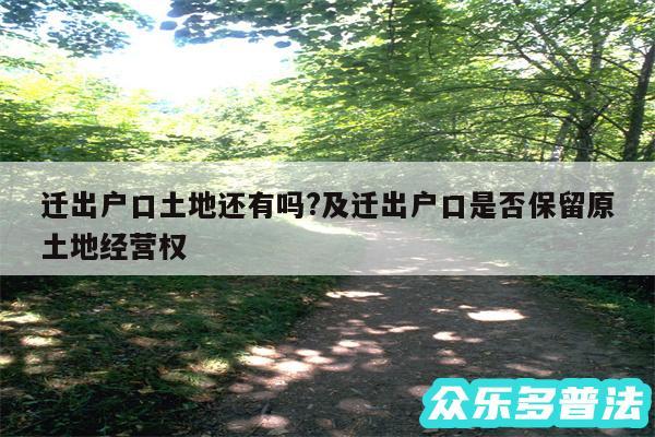 迁出户口土地还有吗?及迁出户口是否保留原土地经营权